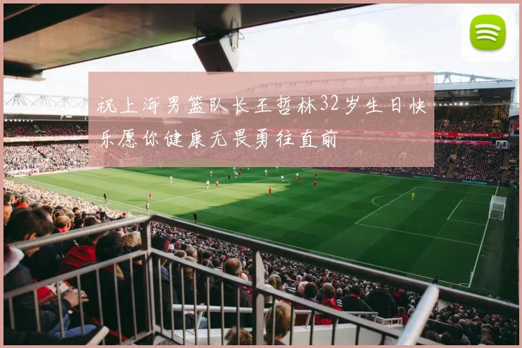 祝上海男篮队长王哲林32岁生日快乐愿你健康无畏勇往直前