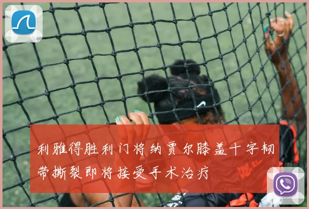 利雅得胜利门将纳贾尔膝盖十字韧带撕裂即将接受手术治疗